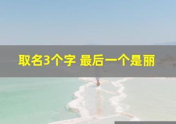 取名3个字 最后一个是丽